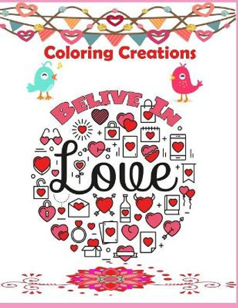 Coloring Creations Believe In Love ( Notebook Doodle Coloring ): Coloring Creations Believe In Love Notebook Doodle Valentine Love Theme Relaxation by Nina Packer 9781983707773