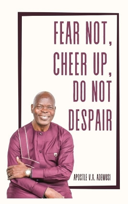 Fear Not, Cheer Up, Do Not Despair by Dr Apostle Victor Adewusi 9781989099209