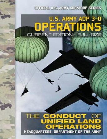 US Army ADP 3-0 Operations: The Conduct of Unified Land Operations: Current, Full-Size Edition - Giant 8.5&quot; x 11&quot; Format - Official US Army ADP/ADRP Series by Carlile Media 9781979682787