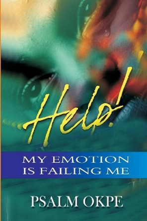 Help My Emotion Is Failing Me by Psalm Okpe 9781981123865