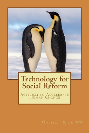 Technology for Social Reform: Activism to Accelerate Human Change by Michael Holloway King MD 9781981893577