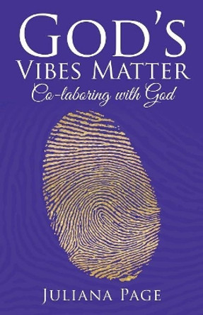 God'S Vibes Matter: Co-Laboring with God by Juliana Page 9781982206475