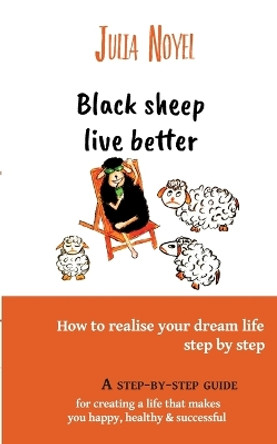 Black sheep live better: How to realise your dream live step by step by Julia Noyel 9782322488100
