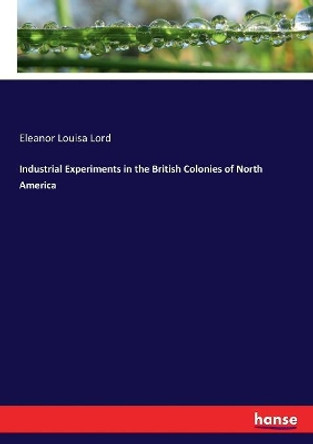 Industrial Experiments in the British Colonies of North America by Eleanor Louisa Lord 9783337151492