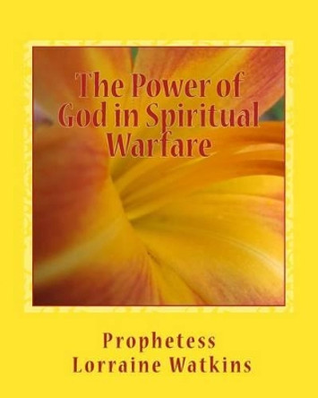 The Power of God in Spiritual Warfare by Lorraine Watkins 9781489525055