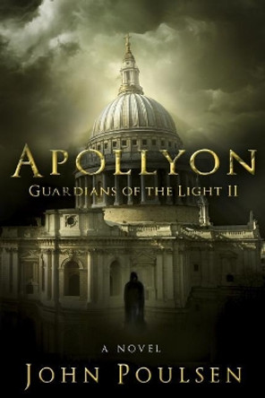 Apollyon: Guardians of the Light: A Novel by John Poulsen 9781544254920