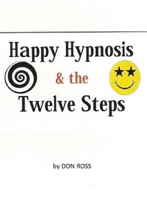 Happy Hypnosis & the 12 Steps: An Easier, Softer Way for All 12 Step Programs by Don Ross 9781548069025