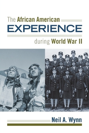 The African American Experience during World War II by Neil A. Wynn 9781442210318