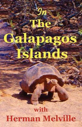 In the Galapagos Islands with Herman Melville, the Encantadas or Enchanted Isles by Herman Melville