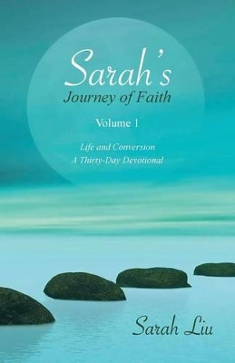 Sarah's Journey of Faith: Volume 1: Life and Conversion-A Thirty-Day Devotional by Sarah Liu 9781490826196