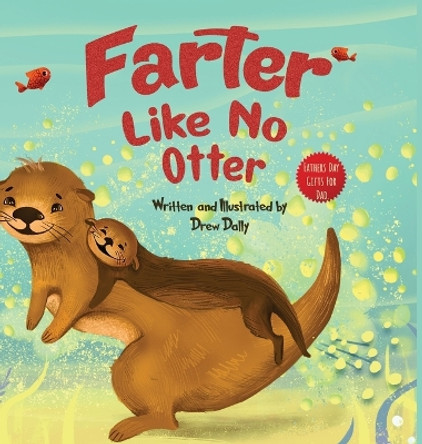 Farter Like No Otter: Fathers Day Gifts For Dad: A Picture Book with not-so-Gross Words Laughing Out Loud and Bonding Together with the Craziest Story Ever Told About Otters by Drew Dally 9781961443136