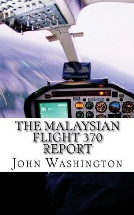 Malaysian Flight 370 Report: An International Search for 239 Passengers by John Washington 9781497388437