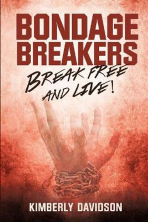 Bondage Breakers: Break Free and Live! by Kimberly Davidson 9781501092503