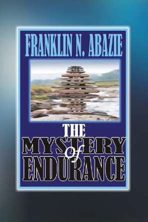 The Mystery of Endurance: Endurance by Franklin N Abazie 9781945133312