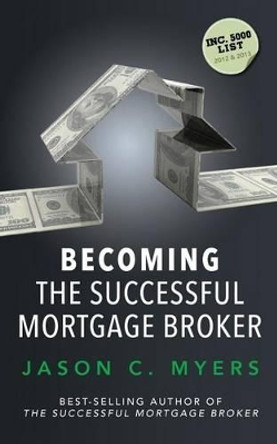 Becoming the Successful Mortgage Broker by Jason C Myers 9781944313098