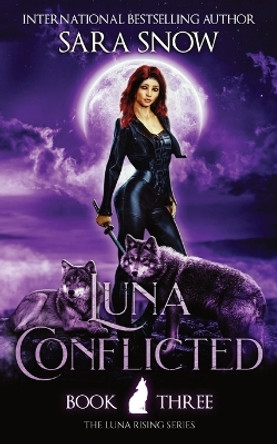 Luna Conflicted: Book 3 of the Luna Rising Series (a Paranormal Shifter Romance Series) by Sara Snow 9781956513028