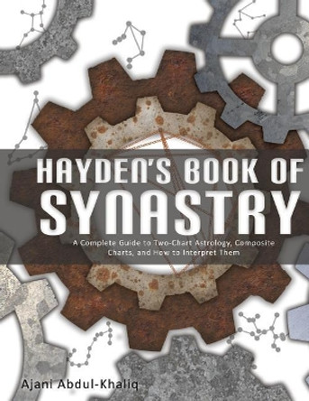 Hayden's Book of Synastry: A Complete Guide to Two-Chart Astrology, Composite Charts, and How to Interpret Them by Ajani Abdul-Khaliq 9781546832942