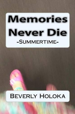 Memories Never Die: -Summertime- by Beverly Holoka 9781540331946