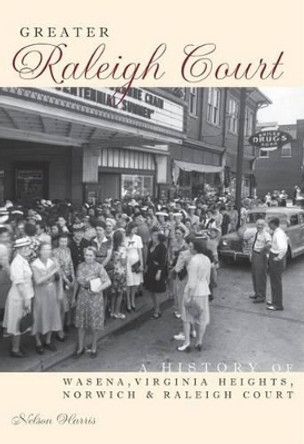 Greater Raleigh Court: A History of Wasena, Virginia Heights, Norwich & Raleigh Court by Nelson Harris 9781596292352