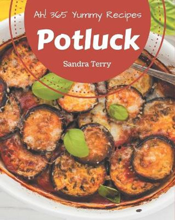 Ah! 365 Yummy Potluck Recipes: A Yummy Potluck Cookbook from the Heart! by Sandra Terry 9798679500518