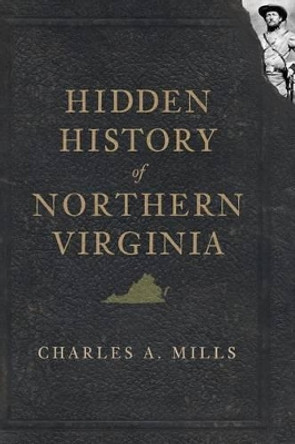 Hidden History of Northern Virginia by Charles A Mills 9781596298316