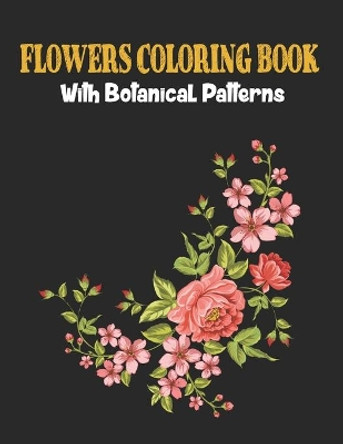 Flowers Coloring Book with Bontanical Patterns: Adult Coloring Book: flowers mandala coloring books for adults by Sm Coloring Books 9798653681691