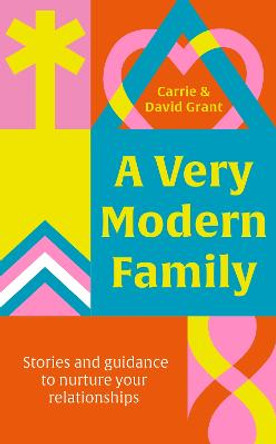A Very Modern Family: Stories and guidance to nurture your relationships by Carrie Grant