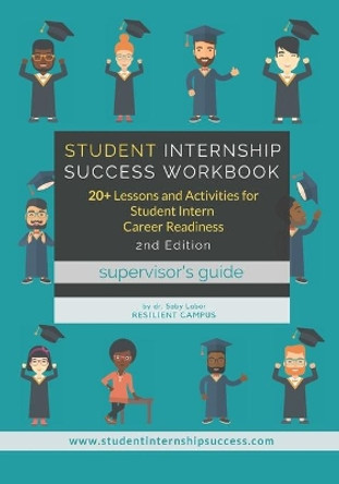 Student Internship Success Workbook (Supervisor's Guide): 20+ Lessons and Activities for Student Intern Career Readiness by Saby L Labor 9798670697743