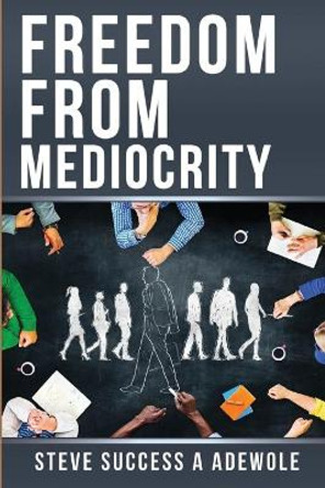 Freedom From Mediocrity by Steve Success a Adewole 9798684382758