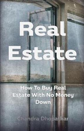 Real Estate: How To Buy Real Estate With No Money Down by Chandra Dhopatkar 9798705799510