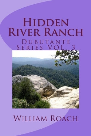 Hidden River Ranch: Debutante Series VOL.3 by William Roach 9781496115805