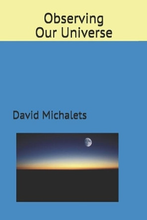 Observing Our Universe by David Michalets 9798652768379