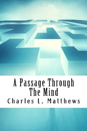 A Passage Through The Mind by Charles L Matthews 9781541102422