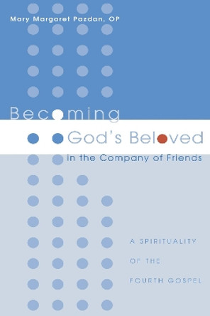 Becoming God's Beloved in the Company of Friends: A Spirituality of the Fourth Gospel by Mary Margaret Op Pazdan 9781556354625 Becoming God's Beloved in the Company of Friends: A Spirituality of the Fourth Gospel by Mary Margaret Op Pazdan 9781556354625