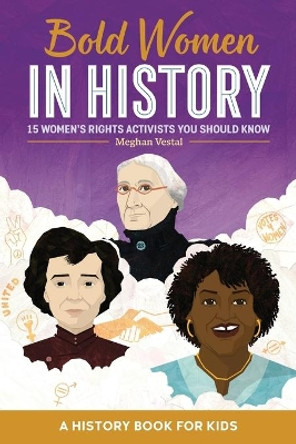 Bold Women in History: Bold Women in History Subtitle 15 Women's Rights Activists You Should Know by Meghan Vestal 9781648764295