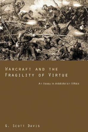Warcraft and the Fragility of Virtue by G Scott Davis 9781610970853
