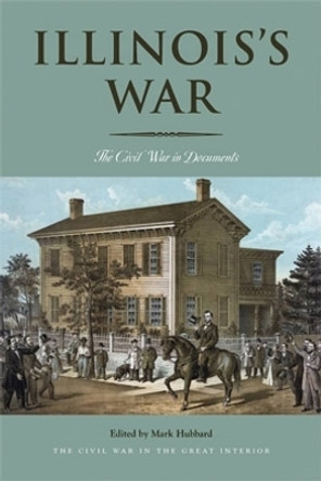 Illinois's War: The Civil War in Documents by Mark Hubbard 9780821420102