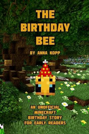 The Birthday Bee: An Unofficial Minecraft Birthday Story for Early Readers by Anna Kopp 9798677599125