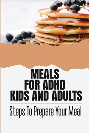 Meals For ADHD Kids And Adults: Steps To Prepare Your Meal by Isaias Lema 9798418572790
