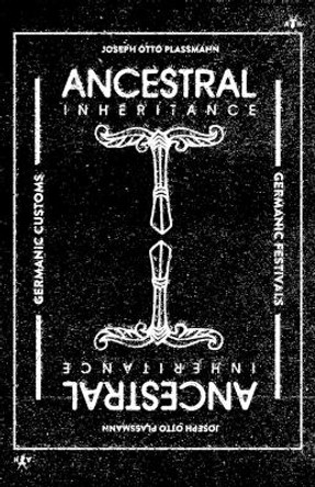 Ancestral Inheritance: The Yearly Cycle of Germanic Customs and Festivals by Joseph Otto Plassmann 9781956887693