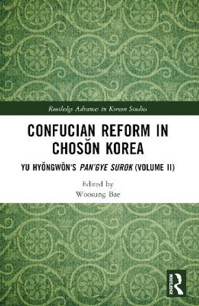 Confucian Reform in Chosŏn Korea: Yu Hyŏngwŏn's Pan’gye surok (Volume II) by Woosung Bae 9781032181578