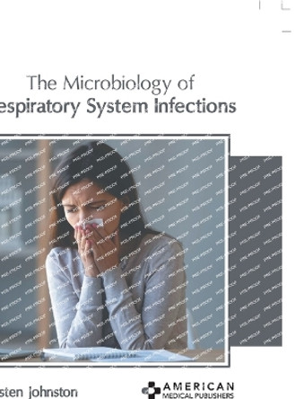 The Microbiology of Respiratory System Infections by Tristen Johnston 9798887405827