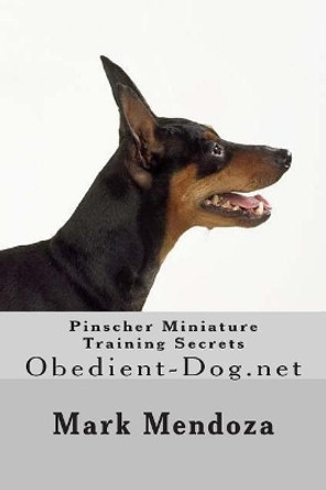 Pinscher Miniature Training Secrets: Obedient-Dog.net by Mark Mendoza 9781508447016