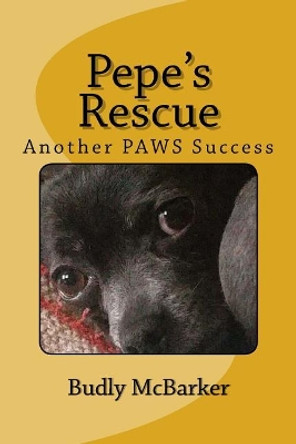 Pepe's Rescue: Another Paws Success by Sir Budly McBarker 9781986769501