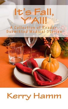It's Fall, Y'All!: A Collection of Reader-Submitted Medical Stories by Kerry Hamm 9781974578085