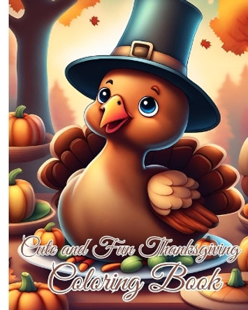 Cute and Fun Thanksgiving Coloring Book: Coloring Pages Filled With Features Fall Leaves, Turkeys, Pumpkins, Dinner, ... by Thy Nguyen 9798880566273