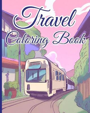 Travel Coloring Book: 50 Travel Coloring Pages for Anxiety, Stress Relief and Mindfulness by Thy Nguyen 9798880615261