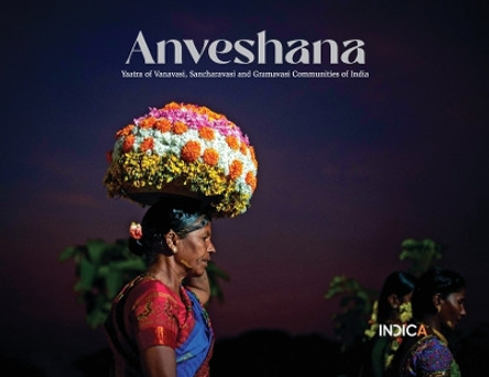 Anveshana: Yaatra of Vanavasi, Sancharavasi and Gramavasi Communities of India by Indica Culture Photography Grant 9798888839164