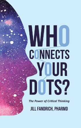 Who Connects Your Dots?: The Power of Critical Thinking by Jill Fandrich Pharmd 9798888516720