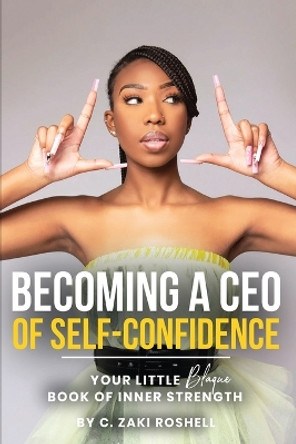 Becoming a CEO of Self-Confidence by C Zaki Roshell 9798986927107
